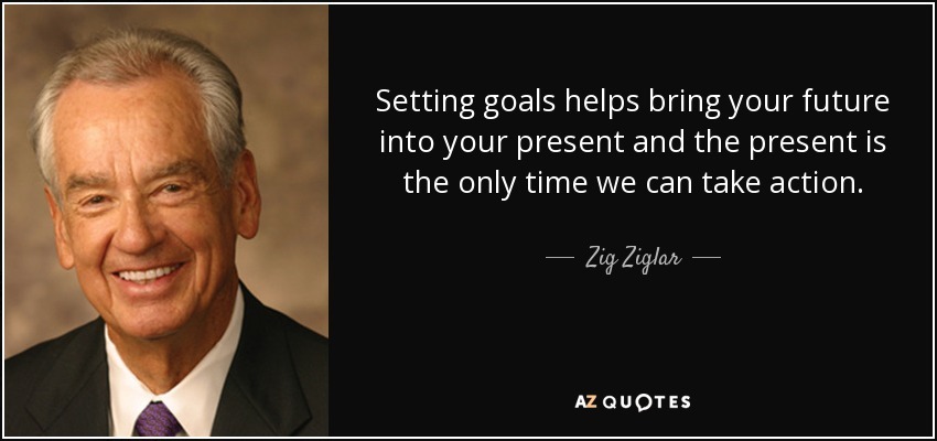 quote-setting-goals-helps-bring-your-future-into-your-present-and-the-present-is-the-only-zig-ziglar quote setting goals helps bring your future into your present and the present is the only zig ziglar
